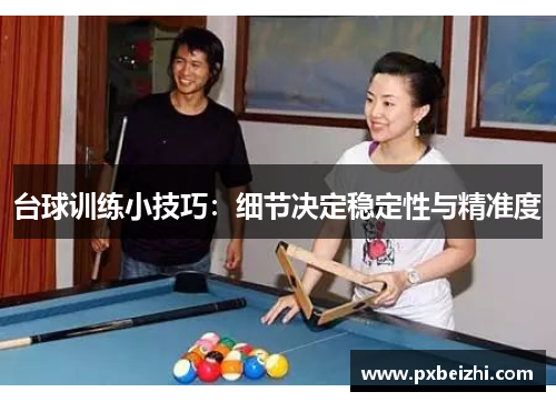 台球训练小技巧：细节决定稳定性与精准度