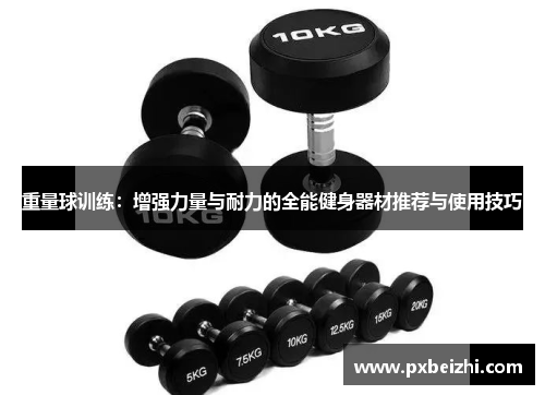重量球训练：增强力量与耐力的全能健身器材推荐与使用技巧